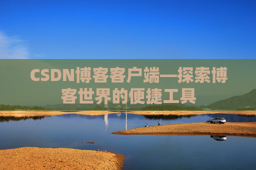 CSDN博客客户端—探索博客世界的便捷工具